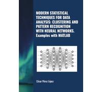 MODERN STATISTICAL TECHNIQUES FOR DATA ANALYSIS: CLUSTERING AND PATTERN RECOGNITION WITH NEURAL NETWORKS. Examples with MATLAB