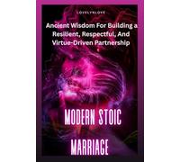 MODERN STOIC MARRIAGE: Ancient Wisdom For Building a Resilient, Respectful, And Virtue-Driven Partnership