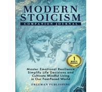 Modern Stoicism Companion Journal: Master Emotional Resilience, Simplify Life Decisions and Cultivate Mindful Living in Our Fast Paced World