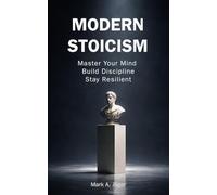 Modern Stoicism: The 120-Day Stoic Guide to Master Your Mind, Eliminate Anxiety, Build Discipline, and Take Control of Your Life