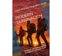 MODERN SURVIVALISM: Resilience, Self-Sufficiency, and Strategies for Uncertain Times