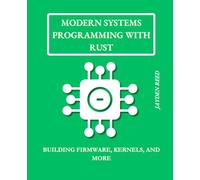 Modern Systems Programming with Rust: Building Firmware, Kernels, and More