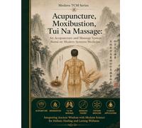 Modern TCM Series: Acupuncture, Moxibustion, Tui Na Massage: An acupuncture and massage system based on modern systems medicine