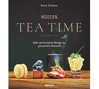 Modern Tea Time: Gemeinsam genießen - süße und salzige Rezepte für jeden Anlass