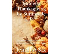 Modern Thanksgiving by Sunnyside Life™: Your Fresh Guide to Gratitude, Gathering and the Holiday Table