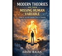 Modern Theories and Their Missing Human Variable: Filling the Gap With Economic Theory of Humanity