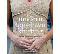 Modern Top-Down Knitting: Sweaters, Dresses, Skirts & Accessories Inspired by the Techniques of Barbara G. Walker