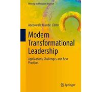 Modern Transformational Leadership: Applications, Challenges, and Best Practices