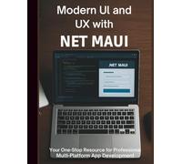Modern UI and UX with .NET MAUI: Your One-Stop Resource for Professional Multi-Platform App Development