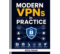 Modern VPNs in Practice: Build Secure Remote Access, Private Mesh Networks, and Self-Hosted VPN Infrastructure with WireGuard, Tailscale, Headscale, NetBird, OpenVPN, IPsec, and Zero Trust