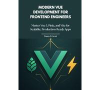 Modern Vue Development for Frontend Engineers: Master Vue 3, Pinia, and Vite for Scalable, Production-Ready Apps
