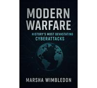 Modern Warfare: History's Most Devastating Cyberattacks