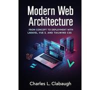 Modern Web Architecture: FROM CONCEPT TO DEPLOYMENT WITH LARAVEL, VUE 3, AND TAILWIND CSS