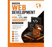 Modern Web Development with HTML, CSS, and JavaScript (2026 Edition): Build Responsive, Interactive, and High-Performance Websites Using Modern Web Standards