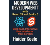 Modern Web Development with React 19 and Svelte 5: Build Fast, Interactive User Interfaces from Scratch