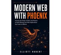 Modern Web with Phoenix: Harness the Power of Elixir and Phoenix to Build Blazing Fast Web Applications that Scale to Millions.