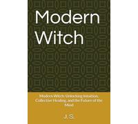Modern Witch: Modern Witch: Unlocking Intuition, Collective Healing, and the Future of the Mind