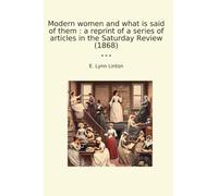 Modern women and what is said of them : a reprint of a series of articles in the Saturday Review (1868)