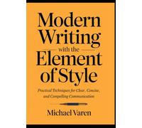 Modern Writing with the Element of Style: Practical Techniques for Clear, Concise, and Compelling Communication