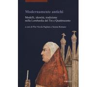 Modernamente antichi. Modelli, identità, tradizione nella Lombardia del Tr...
