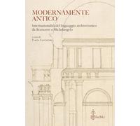 Modernamente antico. Internazionalità del linguaggio architettonico da Bramante a Michelangelo. Ediz. italiana, inglese e francese