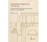 Modernamente antico. Internazionalità del linguaggio architettonico da Bramante a Michelangelo. Ediz. italiana, inglese e francese
