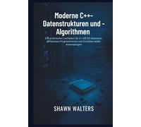 Moderne C++-Datenstrukturen und -Algorithmen: Ein praktischer Leitfaden für C++20/23-Konzepte, effizientes Programmieren und Erstellen realer Anwendungen