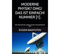 MODERNE PHYSIK? OMG! DAS IST EINFACH! NUMMER [1].: ZEIT. RELATIVE ZEIT, ABSOLUTE ZEIT, PHILOSOPHISCHE ZEIT.
