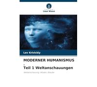 MODERNER HUMANISMUS . Teil 1 Weltanschauungen: Weltanschauung, Wissen, Glaube