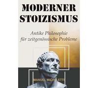 MODERNER STOIZISMUS: Antike Philosophie für zeitgenössische Probleme