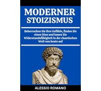 MODERNER STOIZISMUS: Beherrschen Sie Ihre Gefühle, finden Sie einen Sinn und bauen Sie Widerstandsfähigkeit in der chaotischen Welt von heute auf (German Edition)