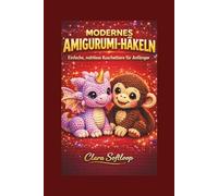 MODERNES AMIGURUMI-HÄKELN: Einfache, nahtlose Kuscheltiere für Anfänger