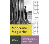 Modernism’s Magic Hat: Architecture and the Illusion of Development Without Capital