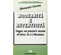 Modernità e autenticità. Saggio sul pensiero sociale ed etico di J. J. Rousseau