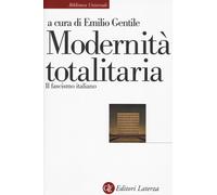 Modernità totalitaria. Il fascismo italiano - Gentile E. (cur.)