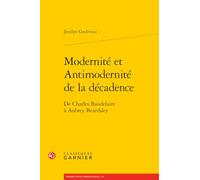 Modernité et Antimodernité de la décadence: De Charles Baudelaire à Aubrey Beardsley