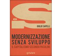 Modernizzazione senza sviluppo. Il capitalismo secondo Pasolini (G. Sapelli)
