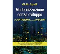 Modernizzazione senza sviluppo. Il capitalismo secondo Pasolini - Sapelli Giulio