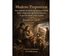 Modeste Proposition: Pour empêcher les enfants des pauvres en Irlande d'être à charge à leurs parents ou à leur pays, et pour les rendre utiles au public.