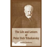 Modeste Tchaikovsky The Life and Letters of Peter Ilich Tchaikovsky (Tascabile)