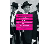 Modi bruschi. Per un'antropologia del maschio - La Cecla Franco