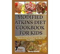 Modified Atkins Diet Cookbook For Kids: Creative Low-Carb Dishes Blended with Everyday Guidance to Help Parents Foster Strong Bodies, Sharp Minds, and Happy Mealtimes