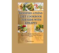 Modified Atkins Diet Cookbook For Kids With Epilepsy: Wholesome, Flavorful Meals Designed to Enhance Attention, Steady Energy, and Brain Function in Kids