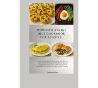 Modified Atkins Diet Cookbook For Seizure: Low-Carb, Brain-Boosting Recipes to Support Neurological Health, Enhance Cognitive Function, and Simplify a Healthy Lifestyle for the Whole Family