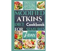 Modified Atkins Diet Cookbook For Seizures: A High-Fat, Low-Carb Nutrition Strategy to Promote Neurological Stability, Support Brain Health, and Bring Structure to Everyday Eating