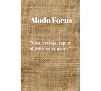 Modo Focus: Domina tu energía y conquista tus metas: Crea, trabaja, repite: el éxito no se pausa en el camino hacia tus sueños