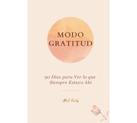 Modo Gratitud: 90 Días para Ver lo que Siempre Estuvo Ahí