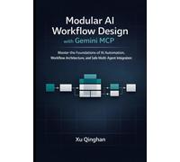 Modular AI Workflow Design with Gemini MCP: Master the Foundations of AI Automation, Workflow Architecture, and Safe Multi-Agent Integration