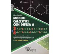 Moduli calcistici con difesa A 3 e 4. Motivazioni, adattamenti, contrapposizioni a centrocampo e in attacco secondo la scuola francese in 160 varianti e quesiti