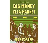 Moe Foster How to Make Big Money in the Flea Market Business (Tascabile)